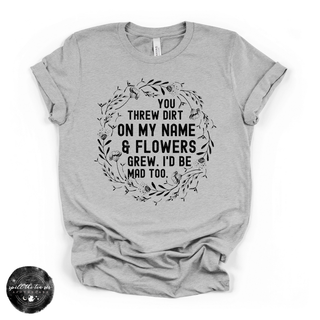 You threw dirt on my name and flowers grew graphic tee grey
