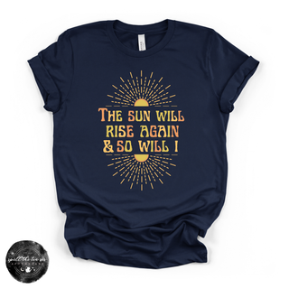 The Sun Will Rise Again and So Will I Tee | Inspirational Graphic T-Shirt