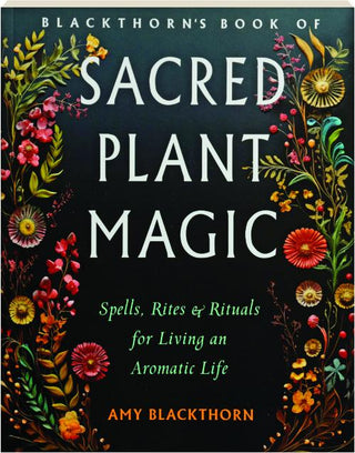 Blackthorn's Book of Sacred Plant Magic by Amy Blackthorn