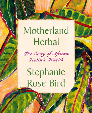 Motherland Herbal: The Story of African Holistic Health by Stephanie Rose Bird (Paperback)