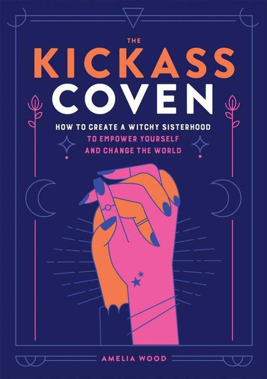Kickass Coven: How to Create a Witchy Sisterhood