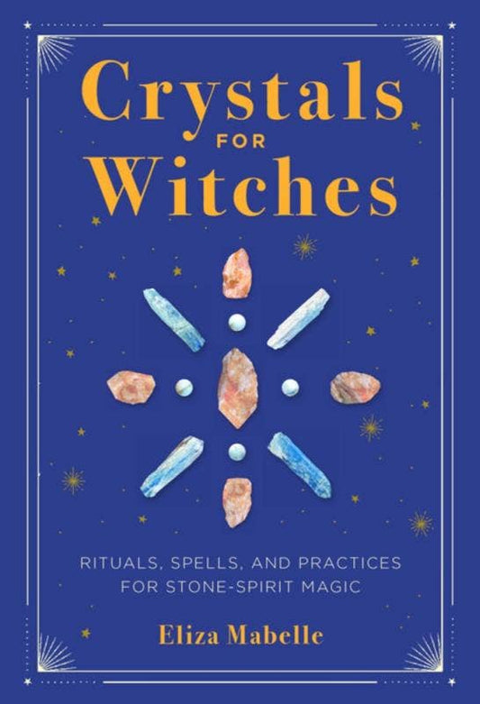 Crystals for Witches: Rituals, Spells, and Practices