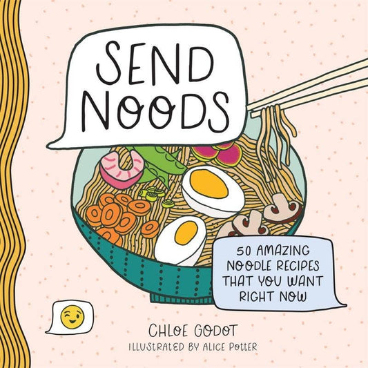 Send Noods: 50 Amazing Noodle Recipes