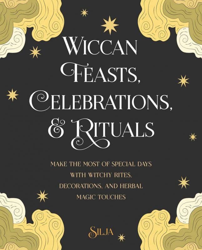 Wiccan Feasts, Celebrations, & Rituals: Make the Most