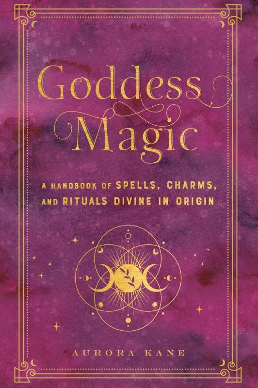 Goddess Magic: A Handbook of Spells, Charms, and Rituals