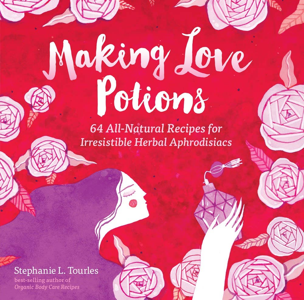 Making Love Potions: Irresistible Herbal Aphrodisiacs