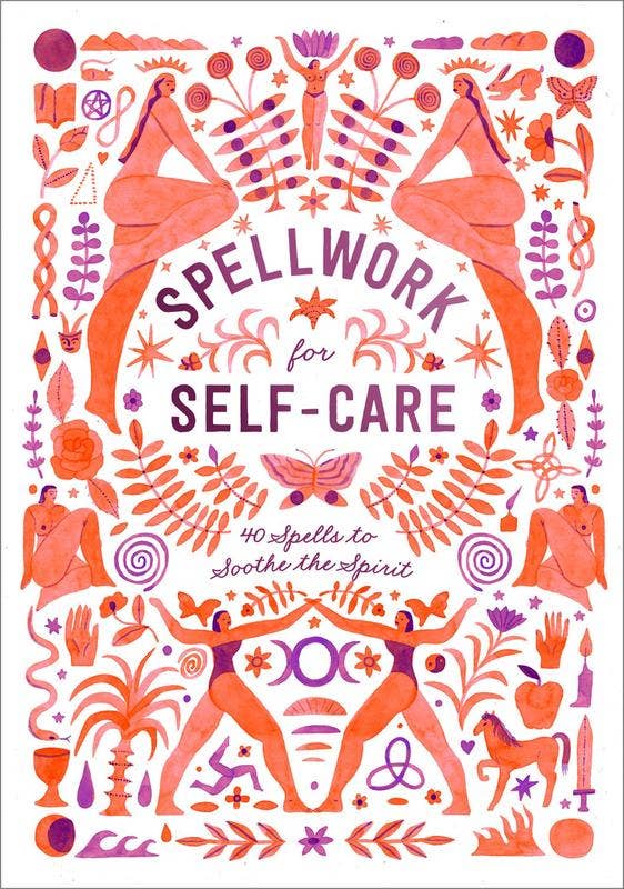 Spellwork for Self-Care: 40 Spells to Soothe the Spirit