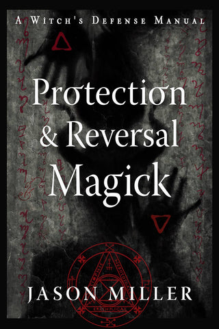 Protection & Reversal Magick: A Witch's Defense Manual by Jason Miller (Revised and Updated Edition)