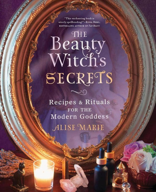 Beauty Witch's Secrets: Recipes & Rituals